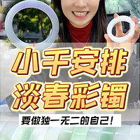 小千安排淡春彩手镯！每个女生都要做独一无二的自己！