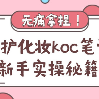 无痛拿捏！个护化妆koc笔记新手实操秘籍