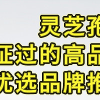 灵芝孢子粉哪个品牌好，六大优选品牌推荐，认证过的高品质！