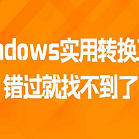 推荐2款Windows实用转换工具，错过就找不到了！