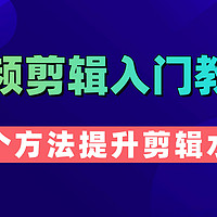 视频剪辑快速入门教程，五个方法提升剪辑水平