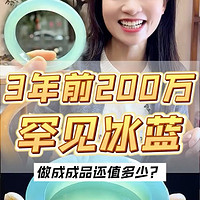 3年前花200万买的冰蓝手镯！现在做成成品还值多少呢？