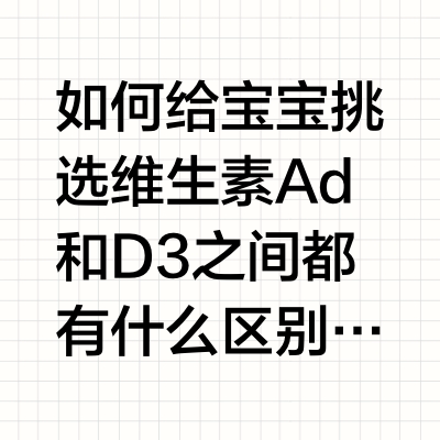 如何给宝宝挑选维生素Ad和D3之间都有什么区别，需要注意什么#维生素d3 #小孩补充维生素ad的好处 #维生素ad #宝宝Ad