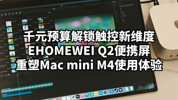 千元预算解锁触控新维度EHOMEWEI Q2便携屏重塑Mac mini 使用体验 