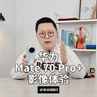 【老秦说数码】华为Mate 70 Pro+影像体验