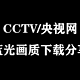 蓝光画质随意下，CCTV/央视频免费下载教程分享，必须收藏~