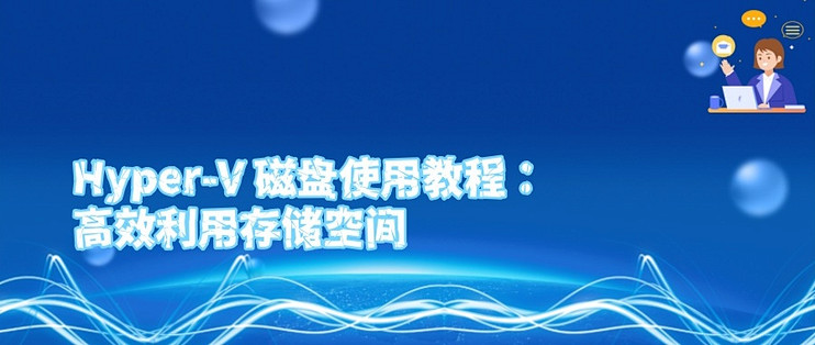 Hyper-V 磁盘使用教程：高效利用存储空间