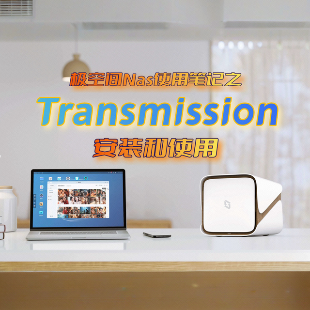 数字时代的下载利器：极空间NAS零门槛部署Transmission全攻略
