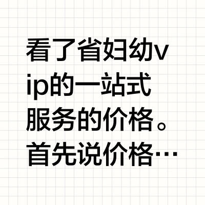 看了省妇幼vip的一站式服务的价格。首先说价格：42800元。包括的内容：产前、孕中到生产的所有费用。会配置一个专门的管家陪伴你，老公都可以不用了。孕期检查都是提前预约，你去就能检查上，不用排队。比如
