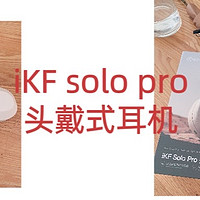 iKF Solo Pro 一款全能型头戴式降噪耳机，音质与降噪的完美结合