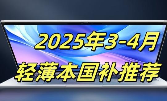 2025年3-4月轻薄笔记本电脑推荐，全档位！高性价比！最高可省2000元！【含国补领取教程+选购攻略】