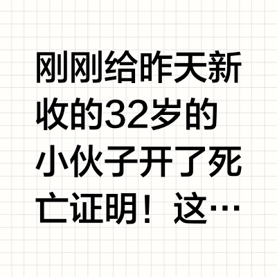 刚刚给昨天新收的32岁的小伙子开了死亡证明！这个小伙子是昨天中午在公司吃午饭以后突然觉得头有点晕，紧接着觉得头剧烈痛，接着开始呕吐，单位的同事帮他打了120，送上120的时候，小伙子还没有昏迷，转运到