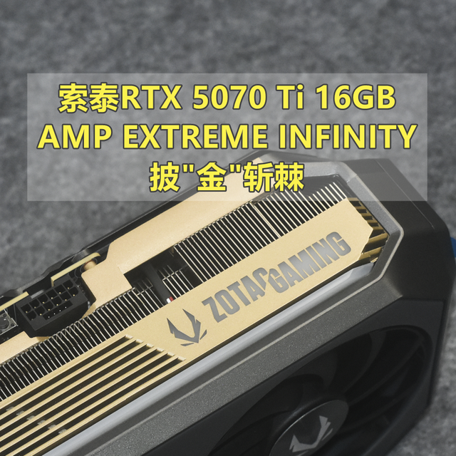 披"金"斩棘 索泰RTX 5070 Ti 16GB AMP EXTREME INFINITY体验分享