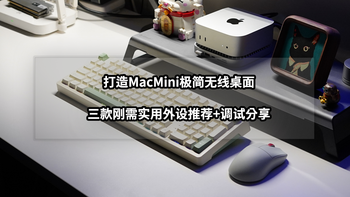 打造MacMini极简无线桌面丨三款刚需实用外设推荐+调试分享 