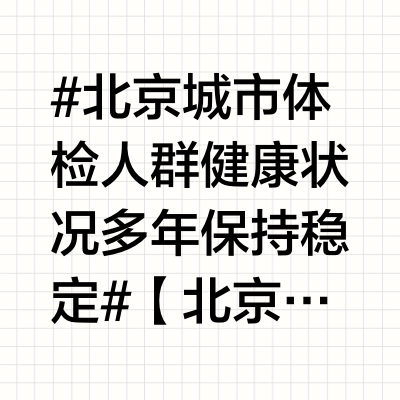 #北京城市体检人群健康状况多年保持稳定#【北京城市体检人群健康状况多年保持稳定，中青年女性更健康、老年男性身体更棒】中国人民大学统计学院11月5日发布的北京城市体检人群体质健康质量指数报告中显示，北京