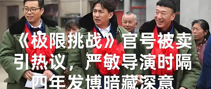 《极限挑战》官号被卖引热议，严敏导演时隔四年发博暗藏深意