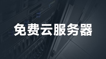 2025年免费云服务器清单，最长永久免费！ 