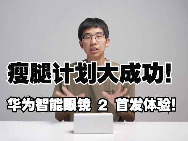 瘦腿计划大成功！华为智能眼镜 2 首发体验！
