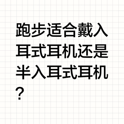 跑步适合戴入耳式耳机还是半入耳式耳机？