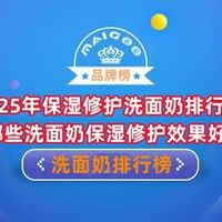 2025年保湿修护洗面奶排行榜 哪些洗面奶保湿修护效果好？