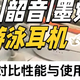 南卡韶音墨觉游泳耳机大PK！全面对比性能与使用体验