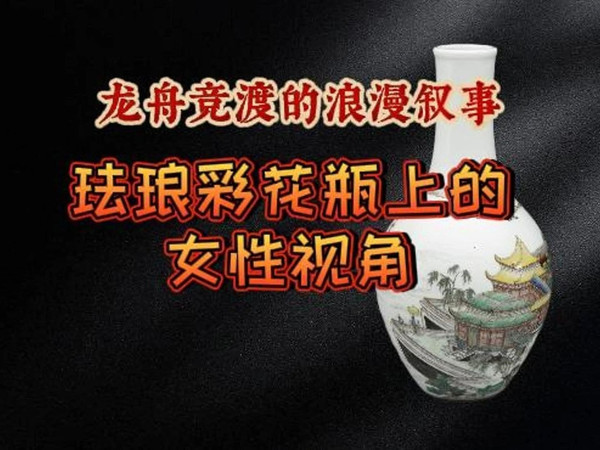 龙舟竞渡的浪漫叙事，珐琅彩花瓶上的女性视角