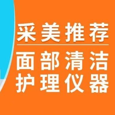 采美推荐 | 面部清洁护理仪器：3Q小芯肌、超清秀、海菲秀、AQ小黑盒