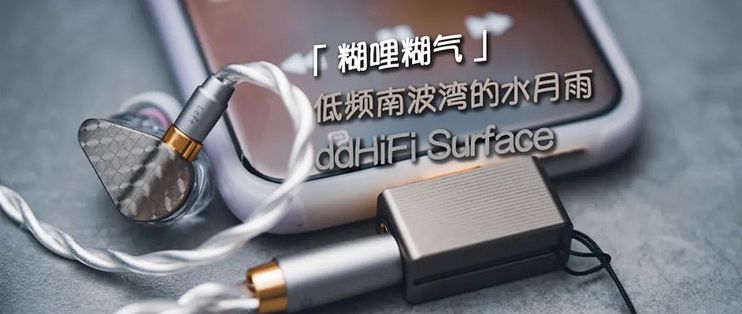 水月雨　SURFACE 糊哩糊气」低频南波湾的水月雨| ddHiFi Surface_耳机_什么值得买