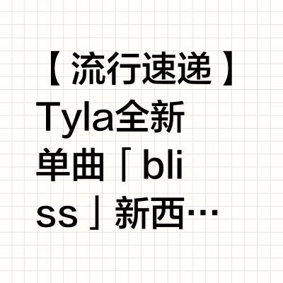 【流行速递】Tyla 全新单曲「bliss」新西兰率先发行，在线试听： BillboardBot的微博视频