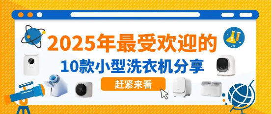 小型洗衣机品牌排行榜前十名！2025年最受欢迎10款小型洗衣机分享