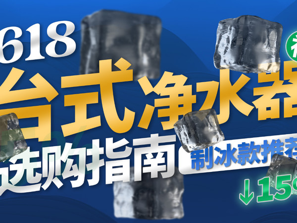 618台式净水器选购推荐指南，制冰款怎么选？