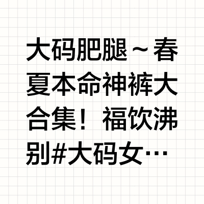 大码肥腿～春夏本命神裤大合集！福饮沸别#大码女装##春夏穿搭##裤子# 福饮沸别的微博视频
