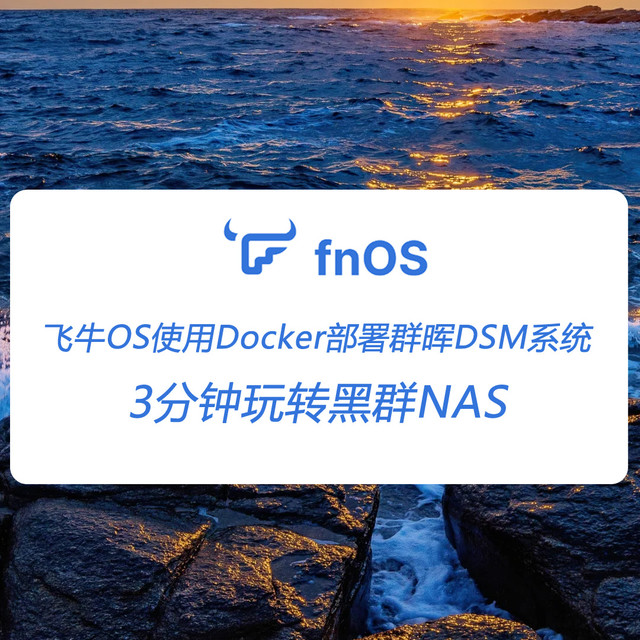 飞牛OS使用Docker安装群晖部署DSM系统：3分钟玩转黑群NAS