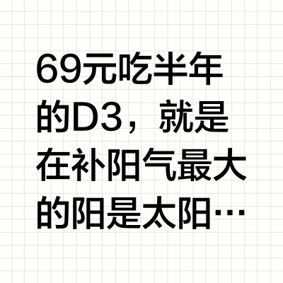 69元吃半年的D3，就是在补阳气最大的阳是太阳，中医说晒太阳补阳，西医说晒太阳补充D3，其实补D3就是在补阳气。1. 从西医角度看维生素D3的作用• 促进钙磷吸收，强健骨骼。• 调节免疫系统，具有抗炎