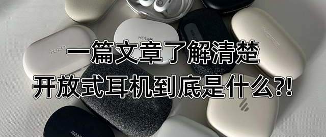 开放式耳机是什么？四款高性价比的开放式耳机产品评测推荐！