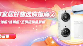 【618家居好物选购指南 ②】洗烘一体机/洗碗机/洗衣机/空调抢购全解析 