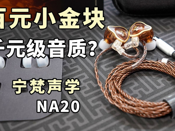 宁梵NA20耳机评测：百元小金块，能炸出千元级的音质？