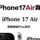 iPhone 17 Air终于不再是「阉割版」Pro，唯独电池辣眼睛！