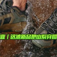 溯溪鞋抄作业｜这波新品把‘山系穿搭’玩明白了🌊