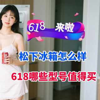松下冰箱怎么样？质量好不好？618哪些型号值得买？建议先看再买