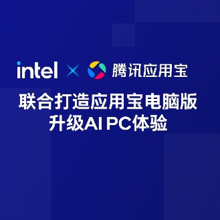 英特尔回顾腾讯应用宝电脑版合作历程，将持续引领AI PC全能进化
