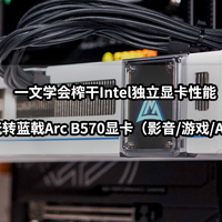 一文学会榨干Intel显卡性能丨玩转蓝戟B570显卡（影音/游戏/AI）