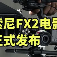 刀法A74换壳？索尼FX2 正式发布 搭载3300万像素