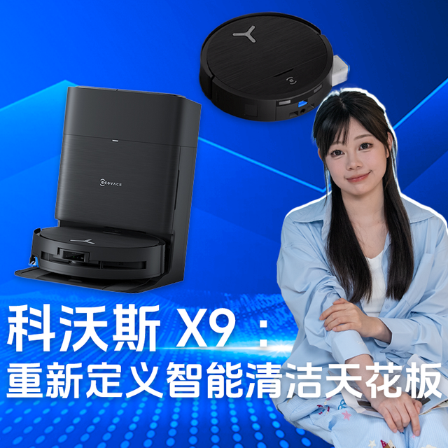 告别清洁摆烂时代！科沃斯 X9 ：重新定义智能清洁天花板