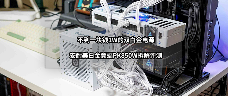 不到一块钱1W的双白金电源丨安耐美白金竞蝠PK850W拆解评测