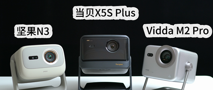 坚果N3、当贝X5S Plus和Vidda M2 Pro选谁好？看这篇教你怎么选