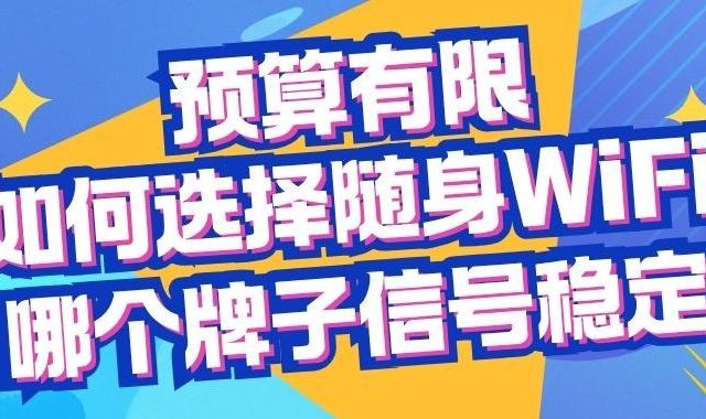 预算有限如何选择随身WiFi？哪个牌子好信号稳定？