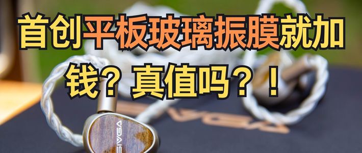 首创平板玻璃振膜就加钱？真值吗？！Sivga 鹊UTG