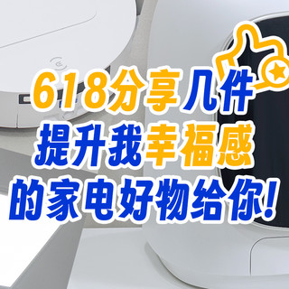 快点进来！这个618，分享几件提升我幸福感的家电好物给你