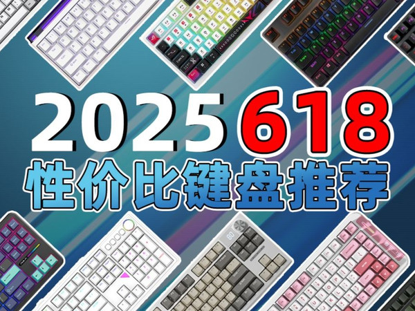 【2025年618键盘推荐】性价比怎么选？全价位性价比键盘推荐大合集！防踩雷！